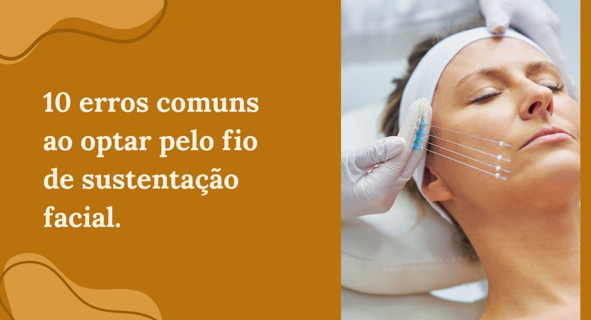 10 Erros Comuns ao Optar pelo Fio de Sustentação Facial (Fio de PDO)