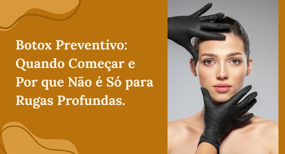 Botox Preventivo: Quando Começar e Por que Não é Só para Rugas Profundas?