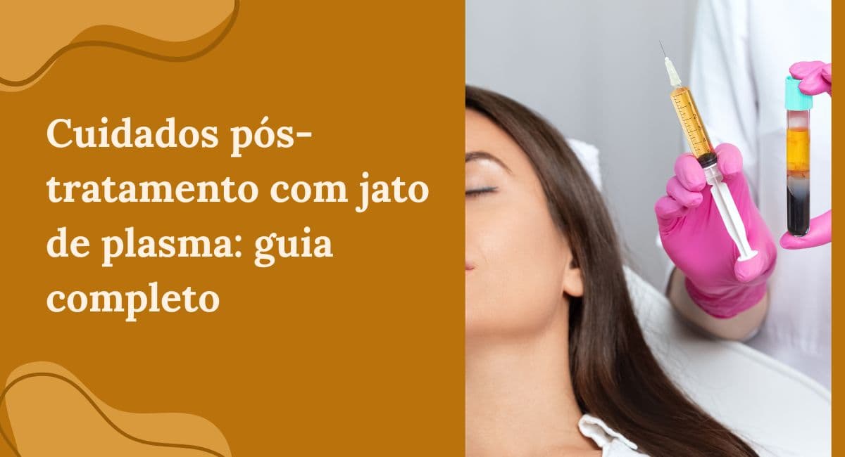 Cuidados Pós-Tratamento com Jato de Plasma: O Guia Completo e Definitivo