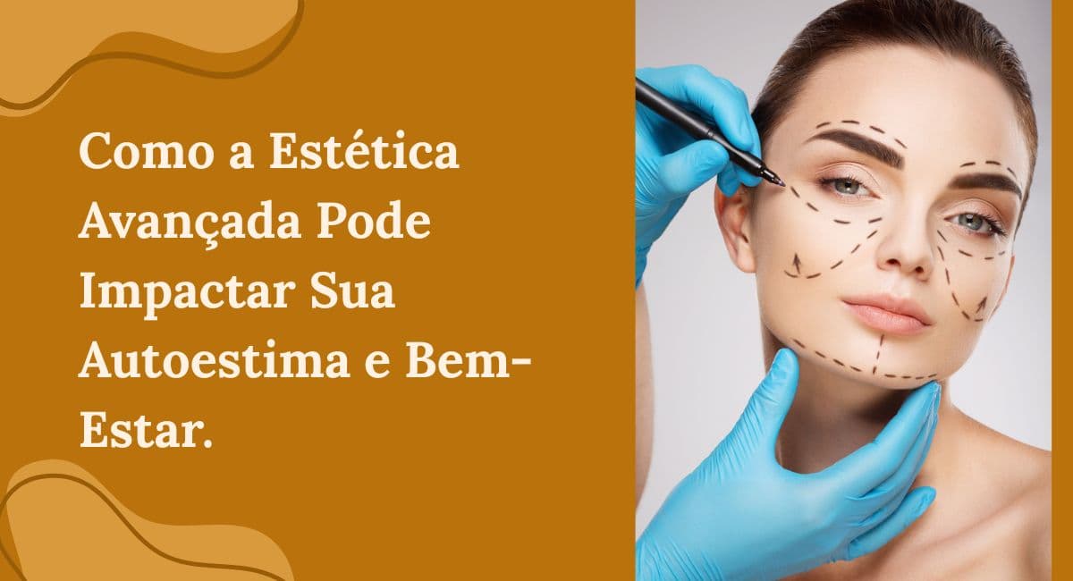 Como a Estética Avançada Pode Impactar Sua Autoestima e Bem-Estar