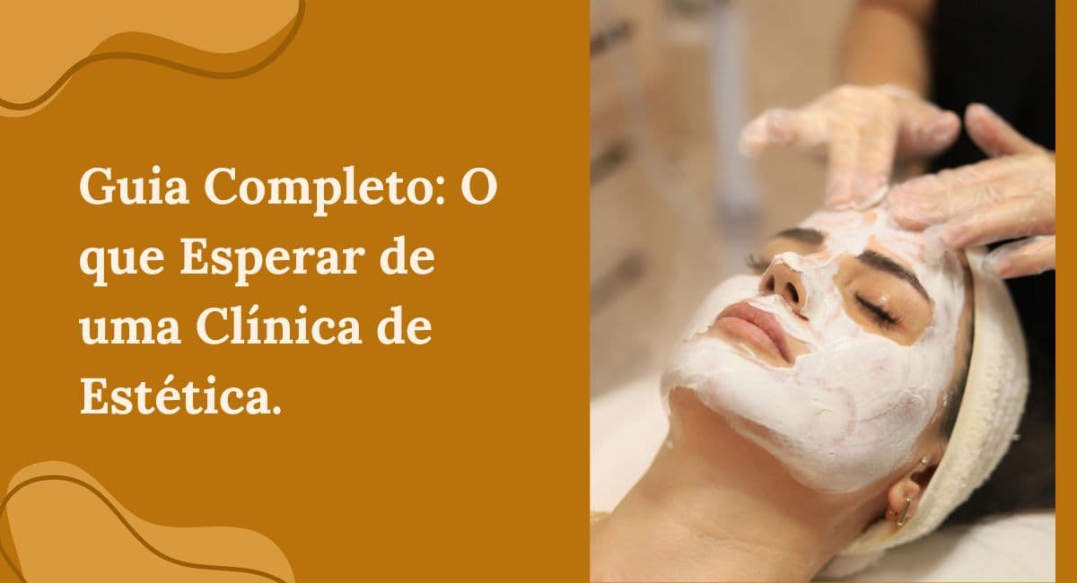 Guia Completo: O que Esperar de uma Clínica de Estética de Alta Performance