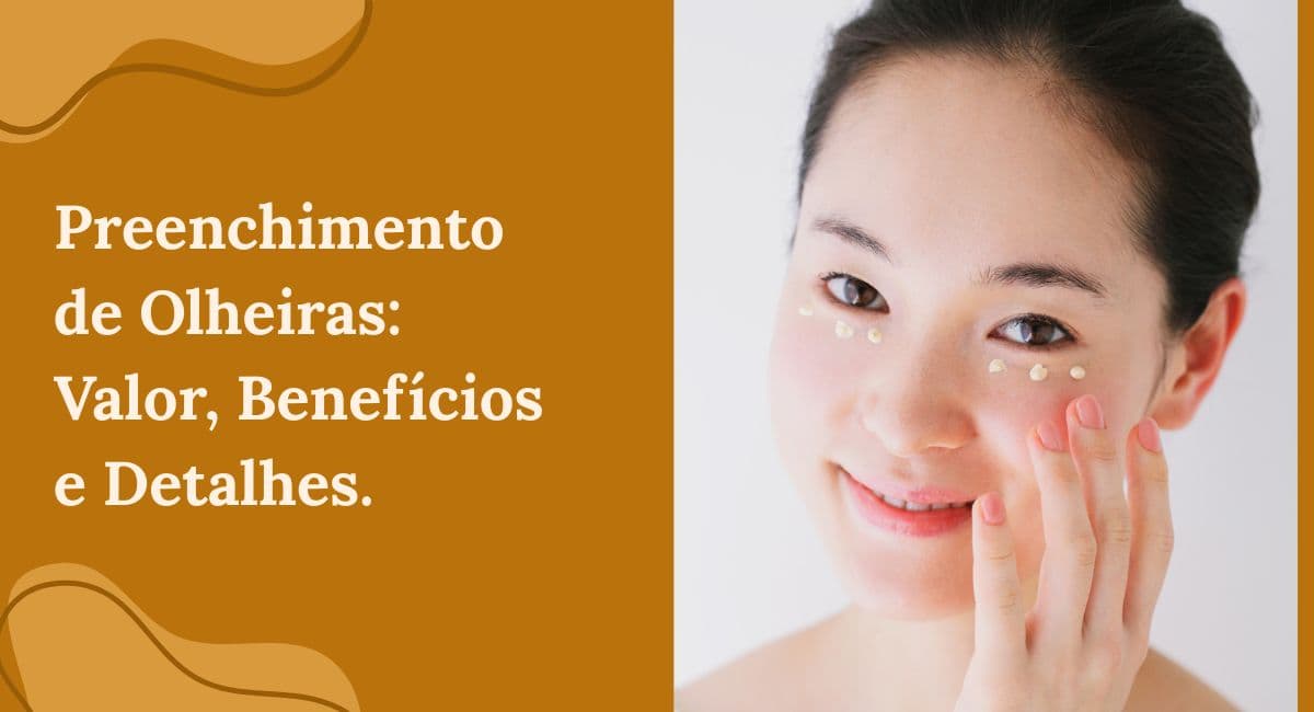 Preenchimento de Olheiras Fundo: Benefícios, Cuidados e Detalhes